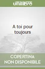 Non Perdere A toi pour toujours