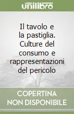 Solo Oggi Il tavolo e la pastiglia. Culture del consumo e rappresentazioni del pericolo