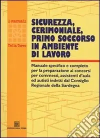 Sicurezza, cerimoniale, primo soccorso in ambiente di lavoro. Manuale specifico e completo per la preparazione ai concorsi per commessi, assistenti d‘aula... A Buon Prezzo