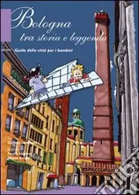Bologna tra storia e leggenda. Guida della città per bambini Occasione Imperdibile