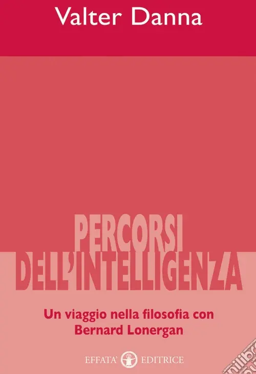 Percorsi dell‘intelligenza. Un viaggio nella filosofia con Bernard Lonergan Compra Adesso