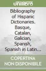 Bibliography of Hispanic Dictionaries. Basque, Catalan, Galician, Spanish, Spanish in Latin America and the Philippines. Ediz. italiana, inglese e spagnola A Buon Prezzo