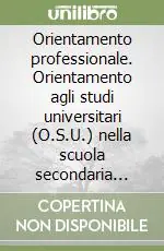 Super Prezzo Orientamento professionale. Orientamento agli studi universitari (O.S.U.) nella scuola secondaria superiore