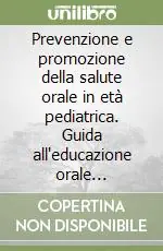 Prevenzione e promozione della salute orale in età pediatrica. Guida all‘educazione orale nell‘infanzia Affare