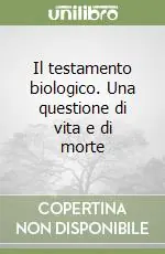 Il testamento biologico. Una questione di vita e di morte Subito Disponibile
