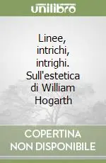 Soddisfatti O Rimborsati Linee, intrichi, intrighi. Sull‘estetica di William Hogarth