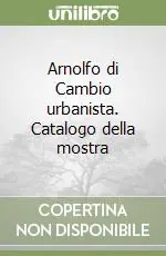 Nuova Collezione Arnolfo di Cambio urbanista. Catalogo della mostra