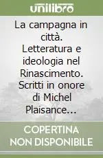 La campagna in città. Letteratura e ideologia nel Rinascimento. Scritti in onore di Michel Plaisance riuniti da G. Isotti Rosowsky e presentati da F. Graziani A Buon Prezzo