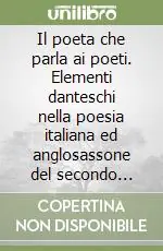 Novità Il poeta che parla ai poeti. Elementi danteschi nella poesia italiana ed anglosassone del secondo Novecento