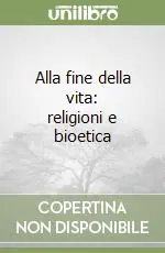 Alla fine della vita religioni e bioetica A Buon Prezzo