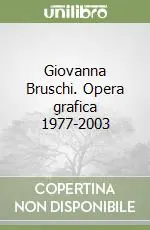 Giovanna Bruschi. Opera grafica 1977-2003 Scelto Dai Clienti