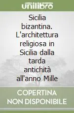 Sicilia bizantina. L‘architettura religiosa in Sicilia dalla tarda antichità all‘anno Mille Professionale