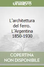 Promozione Esclusiva L‘architettura del ferro. L‘Argentina 1850-1930