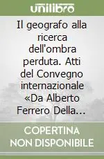 Il geografo alla ricerca dell‘ombra perduta. Atti del Convegno internazionale «Da Alberto Ferrero Della Marmora a Maurice Le Lannou...» (1996) Prezzo Conveniente