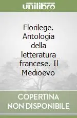 Florilege. Antologia della letteratura francese. Il Medioevo Promo Stagionale