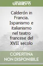 Calderón in Francia. Ispanismo e italianismo nel teatro francese del XVII secolo Ordina Subito