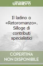 Nuova Collezione Il ladino o «Retoromanzo». Silloge di contributi specialistici