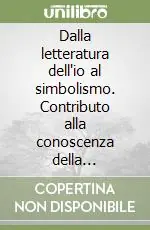 Dalla letteratura dell‘io al simbolismo. Contributo alla conoscenza della letteratura francese del XIX secolo Miglior Prezzo