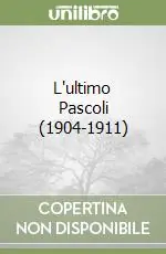 Scelto Dai Clienti L‘ultimo Pascoli (1904-1911)