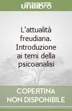 Esclusivo L‘attualità freudiana. Introduzione ai temi della psicoanalisi