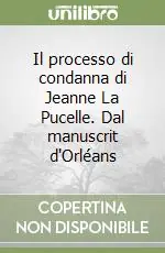 Prezzo Di Fabbrica Il processo di condanna di Jeanne La Pucelle. Dal manuscrit d‘Orléans