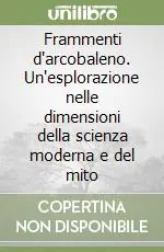 Super Prezzo Frammenti d‘arcobaleno. Un‘esplorazione nelle dimensioni della scienza moderna e del mito