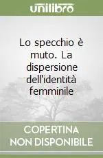 Lo specchio è muto. La dispersione dell‘identità femminile Scelto Dai Clienti