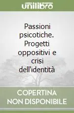 Offerta Lampo Passioni psicotiche. Progetti oppositivi e crisi dell‘identità