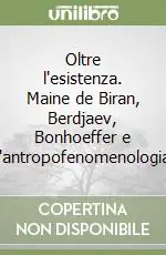 Oltre l‘esistenza. Maine de Biran, Berdjaev, Bonhoeffer e l‘antropofenomenologia Prezzo Scontato