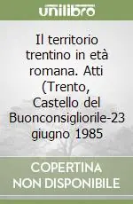 Prezzo Conveniente Il territorio trentino in età romana. Atti (Trento, Castello del Buonconsigliorile-23 giugno 1985