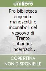 Pro biblioteca erigenda manoscritti e incunaboli del vescovo di Trento Johannes Hinderbach (1465-1486) Spedito Oggi