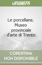 Nuovo Arrivo Le porcellane. Museo provinciale d‘arte di Trento