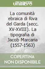 Compra Adesso La comunità ebraica di Riva del Garda (secc. XV-XVIII). La tipografia di Jacob Marcaria (1557-1563)