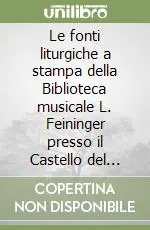 Prezzo Scontato Le fonti liturgiche a stampa della Biblioteca musicale L. Feininger presso il Castello del Buonconsiglio di Trento. Catalogo