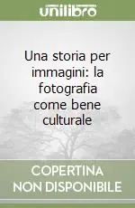 Compra Online Una storia per immagini la fotografia come bene culturale