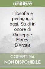 Nuovo Arrivo Filosofia e pedagogia oggi. Studi in onore di Giuseppe Flores D‘Arcais