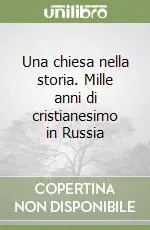Esclusivo Una chiesa nella storia. Mille anni di cristianesimo in Russia