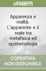 Apparenza e realtà. L‘apparente e il reale tra metafisica ed epistemologia Ultime Pezzi