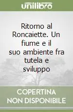 Prezzo Ridotto Ritorno al Roncaiette. Un fiume e il suo ambiente fra tutela e sviluppo