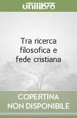 Reso Gratuito Tra ricerca filosofica e fede cristiana