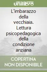 Più Venduto L‘imbarazzo della vecchiaia. Lettura psicopedagogica della condizione anziana