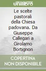 Le scelte pastorali della Chiesa padovana. Da Giuseppe Callegari a Girolamo Bortignon Prezzo Di Fabbrica