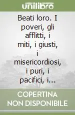 Beati loro. I poveri, gli afflitti, i miti, i giusti, i misericordiosi, i puri, i pacifici, i perseguitati Direttamente Dal Produttore
