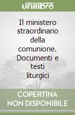 Il ministero straordinario della comunione. Documenti e testi liturgici Compra Online