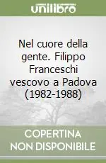Nel cuore della gente. Filippo Franceschi vescovo a Padova (1982-1988) Direttamente Dal Produttore
