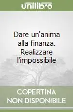 Prezzo Basso Dare un‘anima alla finanza. Realizzare l‘impossibile