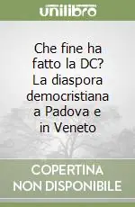 Che fine ha fatto la DC? La diaspora democristiana a Padova e in Veneto Ultime Pezzi