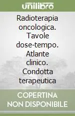Radioterapia oncologica. Tavole dose-tempo. Atlante clinico. Condotta terapeutica Super Prezzo