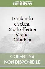 Lombardia elvetica. Studi offerti a Virgilio Gilardoni Promozione Esclusiva