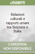 Relazioni culturali e rapporti umani tra Svizzera e Italia Subito Disponibile